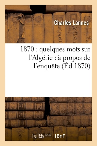 1870 : quelques mots sur l'Algérie : à propos de l'enquête