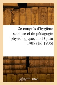  Collectif - 2e congrès d'hygiène scolaire et de pédagogie physiologique, 11-13 juin 1905.