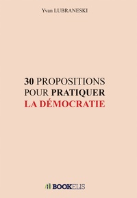 Yvan Lubraneski - 30 propositions pour pratiquer la démocratie.