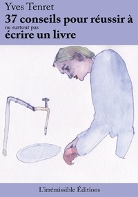 Yves Tenret - 37 conseils pour réussir à ne surtout pas écrire un livre.