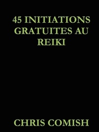 Chris Comish - 45 Initiations Gratuites au Reiki.