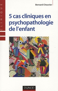 Bernard Chouvier - 5 cas cliniques en psychopathologie de l'enfant.