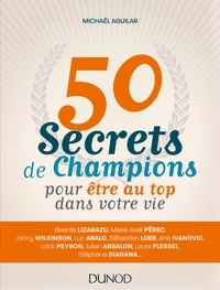 Michaël Aguilar - 50 secrets de champions pour être au top dans votre vie.