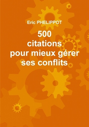 ERIC PHELIPPOT - 500 citations pour mieux gérer ses conflits.