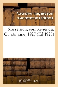 Française pour l'avancement de Association - 51e session, compte-rendu. Constantine, 1927.