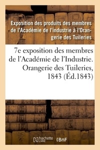  XXX - 7e exposition des membres de l'Académie de l'Industrie, à l'Orangerie des Tuileries en 1843 - catalogue des produits admis à l'exposition, rédigés sur les notices remises par MM. les industriels.