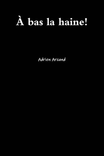 Adrien Arcand - A Bas La Haine!.