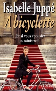Isabelle Juppé - A bicyclette - Et si vous épousiez un ministre ?.