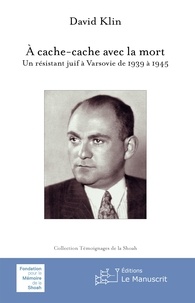 David Klin - A cache-cache avec la mort - Un résistant juif à Varsovie de 1939 à 1945.