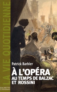 Patrick Barbier - A l'opéra au temps de Balzac et Rossini.