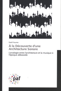 Farid Younes - A la découverte d'une architecture sonore - L'analogie entre l'architecture et la musique à l'époque abbasside.