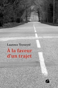 Laurence Teysseyre - A la faveur d'un trajet.