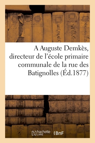 A la mémoire de Auguste Demkès, directeur de l'école primaire communale de la rue des Batignolles