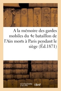  Ph. B. - A la mémoire des gardes mobiles du 4e bataillon de l'Ain morts à Paris pendant le siége : 1870-1871.