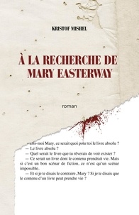 Kristof Mishel - À la recherche de Mary Easterway - Si je te disais que le contenu d'un livre peut prendre vie.