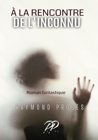 Raymond Procès - A la rencontre de l'inconnu.