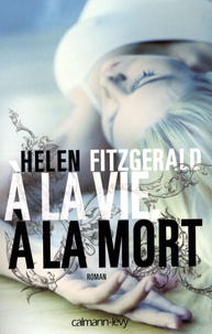 Helen FitzGerald - A la vie, à la mort.