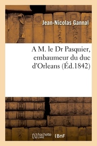 Jean-nicolas Gannal - A M. le Dr Pasquier, embaumeur du duc d'Orleans.