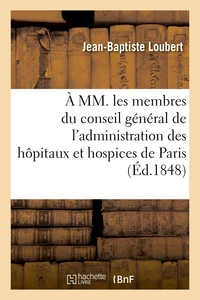 À MM. les membres du conseil général de l'administration des hôpitaux et hospices de Paris