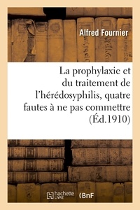Alfred Fournier - A propos de la prophylaxie et du traitement de l'hérédosyphilis, quatre fautes à ne pas commettre.