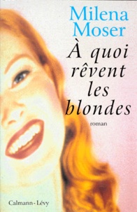Milena Moser - À quoi rêvent les blondes.