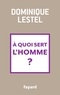 Dominique Lestel - A quoi sert l'homme ?.