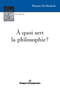 Thomas De Koninck - A quoi sert la philosophie ?.