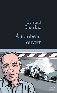 Bernard Chambaz - A tombeau ouvert.