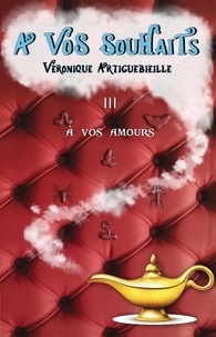 Véronique Artiguebieille - À vos souhaits - III - À vos amours.