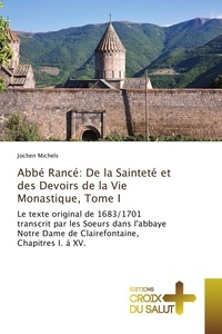 Jochen Michels - Abbé Rancé: De la Sainteté et des Devoirs de la Vie Monastique, Tome I.