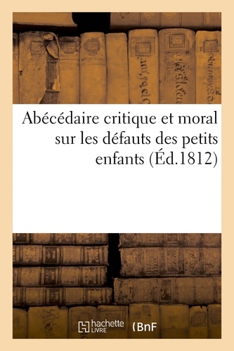 Hachette BNF - Abécédaire critique et moral, sur les défauts des petits enfants.