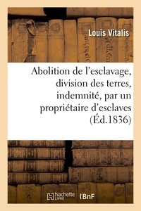 Louis Vitalis - Abolition de l'esclavage, division des terres, indemnité, par un propriétaire d'esclaves....