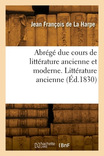 Harpe jean-françois La - Abrégé de cours de littérature ancienne et moderne. Littérature ancienne.