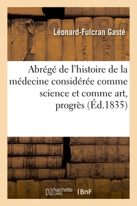 Abrégé de l'histoire de la médecine considérée comme science et art, dans ses progrès & son exercice