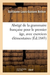 Guillaume-Louis-Gustave Belèze - Abrégé de la grammaire française pour le premier âge, avec exercices élémentaires, par G. Belèze,....
