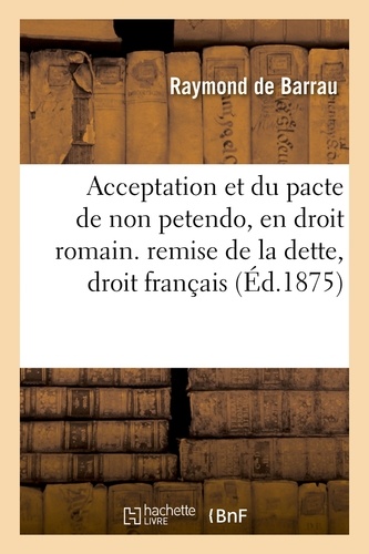 Acceptation et du pacte de non petendo, en droit romain. De la remise de la dette, en droit français