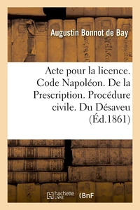 Acte pour la licence. Code Napoléon. De la Prescription. Procédure civile. Du Désaveu