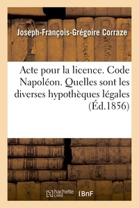 Joseph-françois-grégoire Corraze - Acte pour la licence. Code Napoléon. Quelles sont les diverses hypothèques légales.