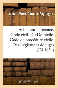 Acte pour la licence. Code civil. Du Domicile. Code de procédure civile. Des Réglemens de juges