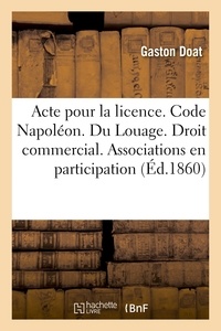 Gaston Doat - Acte pour la licence. Code Napoléon. Du Louage. Droit commercial. Des Associations en participation.