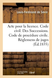 Acte pour la licence. Code civil. Des Successions. Code de procédure civile. Des Réglemens de juges