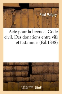 Acte pour la licence. Code civil. Des donations entre vifs et testamens. Code de procédure