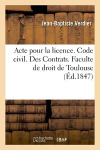 Jean-Baptiste Verdier - Acte pour la licence. Code civil. Des Contrats. Code de procédure. Des Ajournements, des actions.