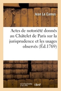 Camus jean Le et De paris Chatelet - Actes de notoriété donnés au Châtelet de Paris sur la jurisprudence - et les usages qui s'y observent. 3e édition.