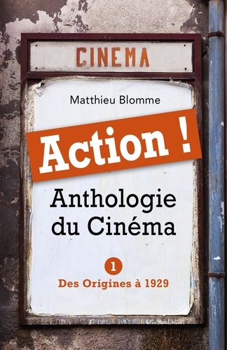 Matthieu Blomme - Action ! Anthologie du cinéma - Tome 1, Des origines à 1929.