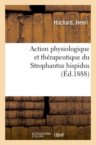 Henri Huchard - Action physiologique et thérapeutique du Strophantus hispidus.