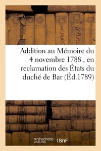  XXX - Addition au Mémoire du 4 novembre 1788 , en reclamation des États du duché de Bar - laquelle est justificative des faits énoncés ez mémoires, et lettres présentés à Sa Majesté.