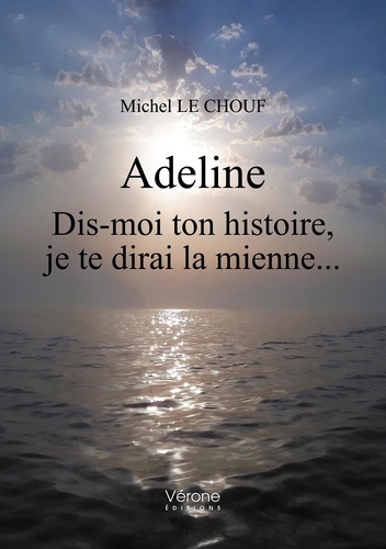 Michel Le Chouf - Adeline - Dis-moi ton histoire, je te dirai la mienne....