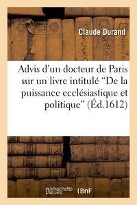 Claude Durand - Advis d'un docteur de Paris sur un livre intitulé  De la puissance ecclésiastique et politique....