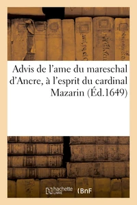 Advis de l'ame du mareschal d'Ancre, à l'esprit du cardinal Mazarin. Touchant la resolution